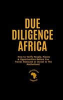 Due Diligence Africa: How to Verify People, Places & Opportunities Before You Travel, Relocate or Invest in The Motherland. 1998780570 Book Cover