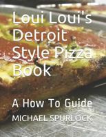 Loui Loui's Detroit Style Pizza Book: A How to Guide 1798514184 Book Cover