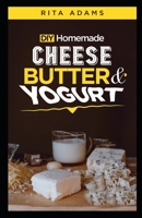 DIY HOMEMADE CHEESE, BUTTER AND YOGURT B0B9Z628P1 Book Cover