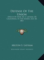 Defense Of The Union: Speech Of Hon. M. S. Latham, Of California, In The Senate, July 20, 1861 1169381529 Book Cover