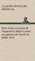 Récit d'une excursion de l'impératrice Marie-Louise aux glaciers de Savoie en juillet 1814 2019574330 Book Cover