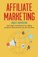 Affiliate Marketing: 2021 Edition - Earn high commissions by selling products and services you do not have B095T87L2R Book Cover