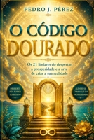 O CÓDIGO DOURADO: Os 21 limiares do despertar, a prosperidadee a arte de criar a sua realidade (Crear Abundancia y Prosperidad en tu Vida - Ley de Atracción) (Portuguese Edition) B0HDQ8N5NL Book Cover