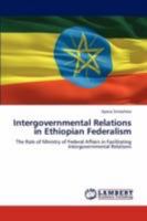 Intergovernmental Relations in Ethiopian Federalism: The Role of Ministry of Federal Affairs in Facilitating Intergovernmental Relations 3846539694 Book Cover