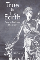 True to the Earth: Pagan Political Theology 9998771919 Book Cover