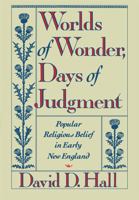 Worlds of Wonder, Days of Judgment: Popular Religious Belief in Early New England 0674962168 Book Cover