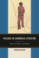Violence in Caribbean Literature: Stories of Stones and Blood 0739197118 Book Cover