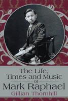 The Life, Times and Music of Mark Raphael: By Gillian Thornhill 1477239421 Book Cover