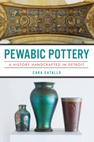 Pewabic Pottery: A History Handcrafted in Detroit 1467137200 Book Cover