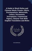 A Guide to Wenli Styles and Chinese Ideals; Essays, Edicts, Proclamations, Memorials, Letters, Documents, Inscriptions, Commercial Papers, Chinese Text With English Translation and Notes 1340367351 Book Cover