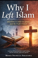 Why I Left Islam: Questions I Could Not Ignore and the Truth I Found B0GXNRX85Z Book Cover