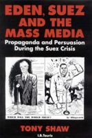 Eden, Suez and the Mass Media: Propaganda and Persuasion during the Suez Crisis 1848850913 Book Cover