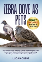 ZEBRA DOVE AS PETS: The Complete Guide to Raising, Caring, and Bonding with Zebra Doves: Expert Tips on Health, Nutrition, Housing, Training, Breeding, and Enrichment for a Happy, Thriving Pet B0FR2KNGYL Book Cover