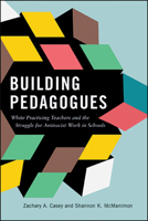 Building Pedagogues: White Practicing Teachers and the Struggle for Antiracist Work in Schools 1438479743 Book Cover