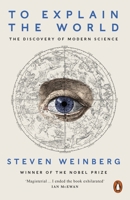 To Explain the World: The Discovery of Modern Science 0062346660 Book Cover