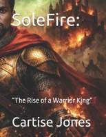SoleFire:: “The Rise of a Warrior King” B0GV8LCJWW Book Cover