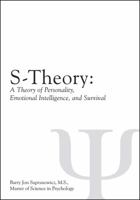 S-Theory: : A Theory of Personality, Emotional Intelligence, and Survival 1432796011 Book Cover