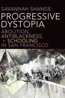 Progressive Dystopia: Abolition, Antiblackness, and Schooling in San Francisco 1478006684 Book Cover