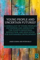 Young People and Uncertain Futures?: A Genealogy of Young People's Enterprise and Aspiration, The Fourth Industrial Revolution, and Education for ... (Youth, Young Adulthood and Society) 1032777524 Book Cover