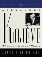 Alexandre Kojeve: Wisdom at the End of History 0742527778 Book Cover