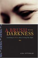 A Brush with Darkness: Learning to Paint After Losing My Sight 0740746936 Book Cover