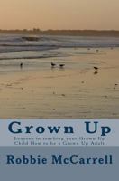 Grown Up: Lessons in teaching your Grown Up Child How to be a Grown Up Adult 1977656935 Book Cover
