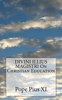 Christian Education Of Youth: Encyclical Letter Divini Illius Magistri Of His Holiness Pope Pius XI 153316455X Book Cover