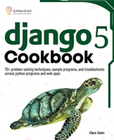 Django 5 Cookbook: 70+ problem solving techniques, sample programs, and troubleshoots across python programs and web apps 8119177673 Book Cover