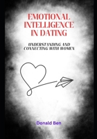 Emotional Intelligence in Dating: Understanding and Connecting with Women B0F3JBFPD2 Book Cover