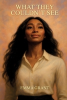 What They Couldn't See: A True Story of Survival, Strength, and New Beginnings B0FS7BGM82 Book Cover