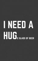 I Need A Huge Glass Of Beer: I Need A Huge Glass Of Beer Notebook Funny Drinking Party - Great Doodle Diary Book Gift For Beers Lover And Drinkers Who Just Want A Hug Cup Of Brew To Celebrate And Drin 1070743682 Book Cover