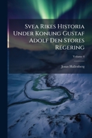 Svea Rikes Historia Under Konung Gustaf Adolf Den Stores Regering, Volume 4 1141978237 Book Cover