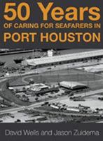 50 Years of Caring for Seafarers in Port Houston 0990582361 Book Cover