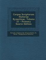Corpus Scriptorum Historiae Byzantinae, Volume 22 - Primary Source Edition 1287717179 Book Cover