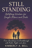 STILL STANDING: Wisdom for Single Moms and Dads. From Breakdown to Breakthrough with Faith, Fight, and Love B0FGXWBSWW Book Cover
