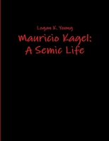 Mauricio Kagel: A Semic Life 1257375636 Book Cover