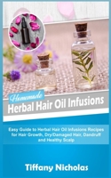 Homemade Herbal Hair Oil Infusions: Easy Guide to Herbal Hair Oil Infusions Recipes for Hair Growth, Dry/Damaged Hair, Dandruff and Healthy Scalp B08BWGQ6KN Book Cover