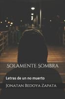 Solamente Sombra: Letras de un no muerto 1728777003 Book Cover