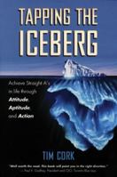 Tapping the Iceberg: Achieve Straight A's in Life Through Attitude, Aptitude, and Action 0978055454 Book Cover