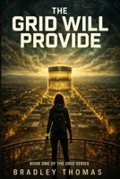 THE GRID WILL PROVIDE: BOOK 1 OF THE GRID SERIES I A DYSTOPIAN THRILLER OF CONTROL, SURVIVAL AND HIDDEN TRUTHS I A WORLD OF ORDER BUILT ON A DANGEROUS SECRET B0GZ4CKQ4R Book Cover