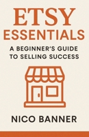 Etsy Essentials: A Beginner's Guide to Selling Success: Everything You Need to Launch, Brand, and Grow Your Etsy Shop from Scratch B0FKN36K78 Book Cover