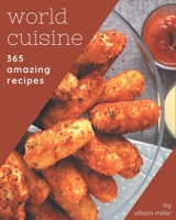 365 Amazing World Cuisine Recipes: Greatest World Cuisine Cookbook of All Time B08QBPTB9Y Book Cover