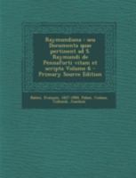 Raymundiana: Seu Documenta Quae Pertinent Ad S. Raymundi de Pennaforti Vitam Et Scripta Volume 6 - Primary Source Edition 1019327669 Book Cover
