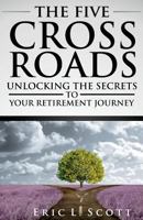 The Five Crossroads: Unlocking the Secrets to Your Retirement Journey 061564631X Book Cover