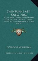 Swinburne as I Knew Him, with Some Unpublished Letters from the Poet to His Cousin, the Hon. Lady Henniker Heaton 0469897775 Book Cover