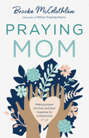 Praying Mom: Making Prayer the First and Best Response to the Challenges of Motherhood 0764239074 Book Cover