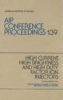 High-Current, High-Brightness, and High-Duty Factor in Ion Injectors 1985 (AIP Conference Proceedings) 0883183382 Book Cover