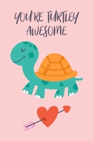 You Are Turtley Awesome : Blank Lined Notebook Journal, Funny Valentine's Day Gift for Girlfriend, Boyfriend, Wife, Husband 1677669012 Book Cover