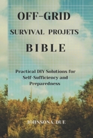 OFF-GRID SURVIVAL PROJECTS BIBLE: Practical DIY Solutions for Self-Sufficiency and Preparedness B0DW94PJTZ Book Cover
