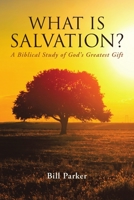 What Is Salvation?: A Biblical Study of God's Greatest Gift 1483407985 Book Cover